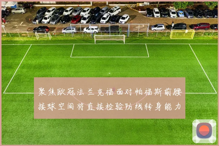 聚焦欧冠法兰克福面对帕福斯前腰接球空间将直接检验防线转身能力