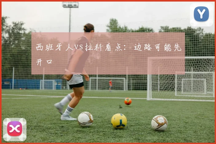 西班牙人vs拉科看点：边路可能先开口